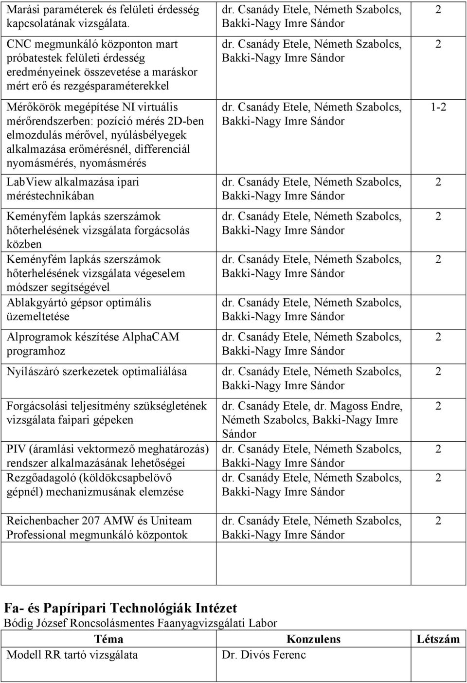 D-ben elmozdulás mérővel, nyúlásbélyegek alkalmazása erőmérésnél, differenciál nyomásmérés, nyomásmérés LabView alkalmazása ipari méréstechnikában Keményfém lapkás szerszámok hőterhelésének