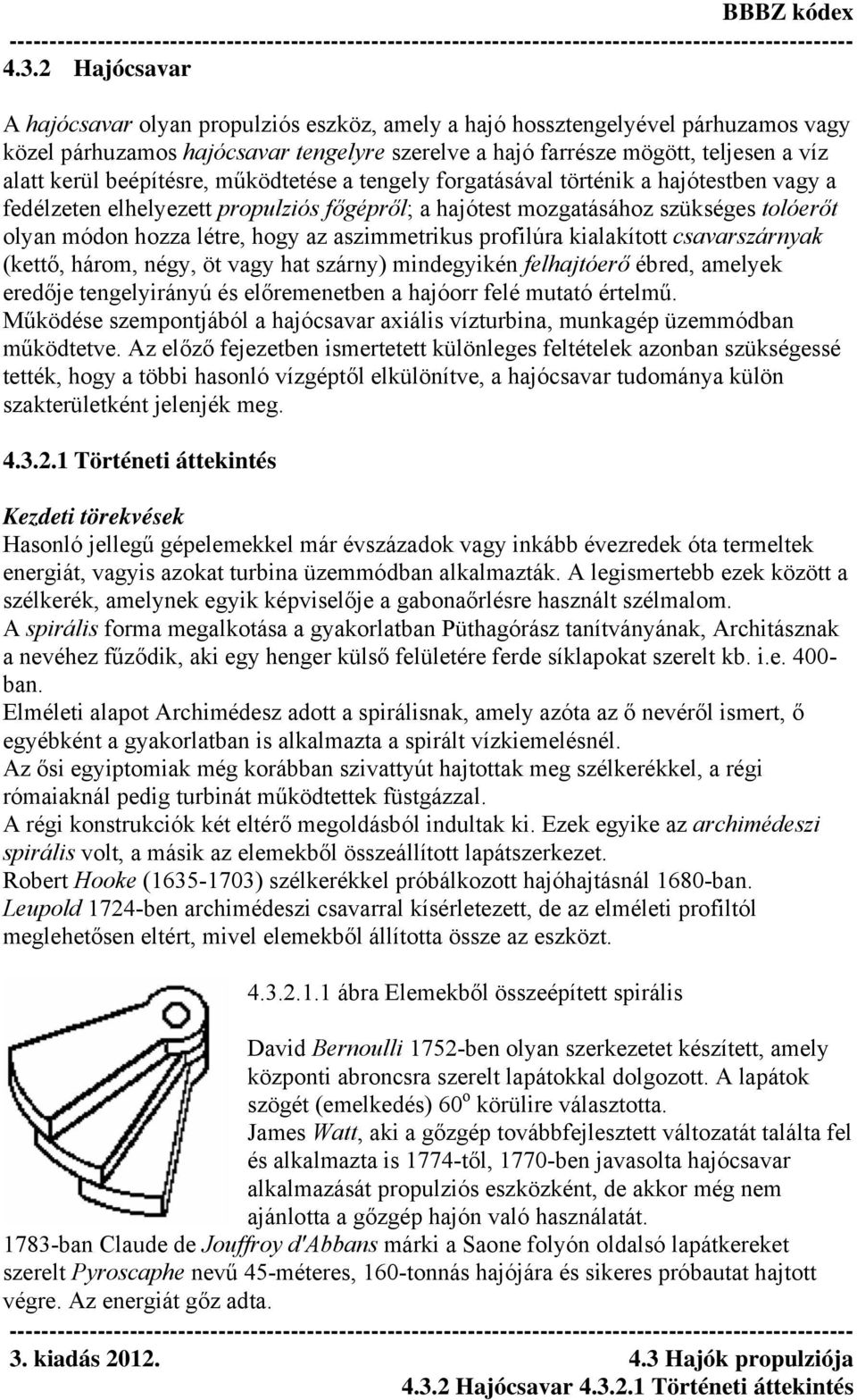 aszimmetrikus profilúra kialakított csavarszárnyak (kettő, három, négy, öt vagy hat szárny) mindegyikén felhajtóerő ébred, amelyek eredője tengelyirányú és előremenetben a hajóorr felé mutató értelmű.