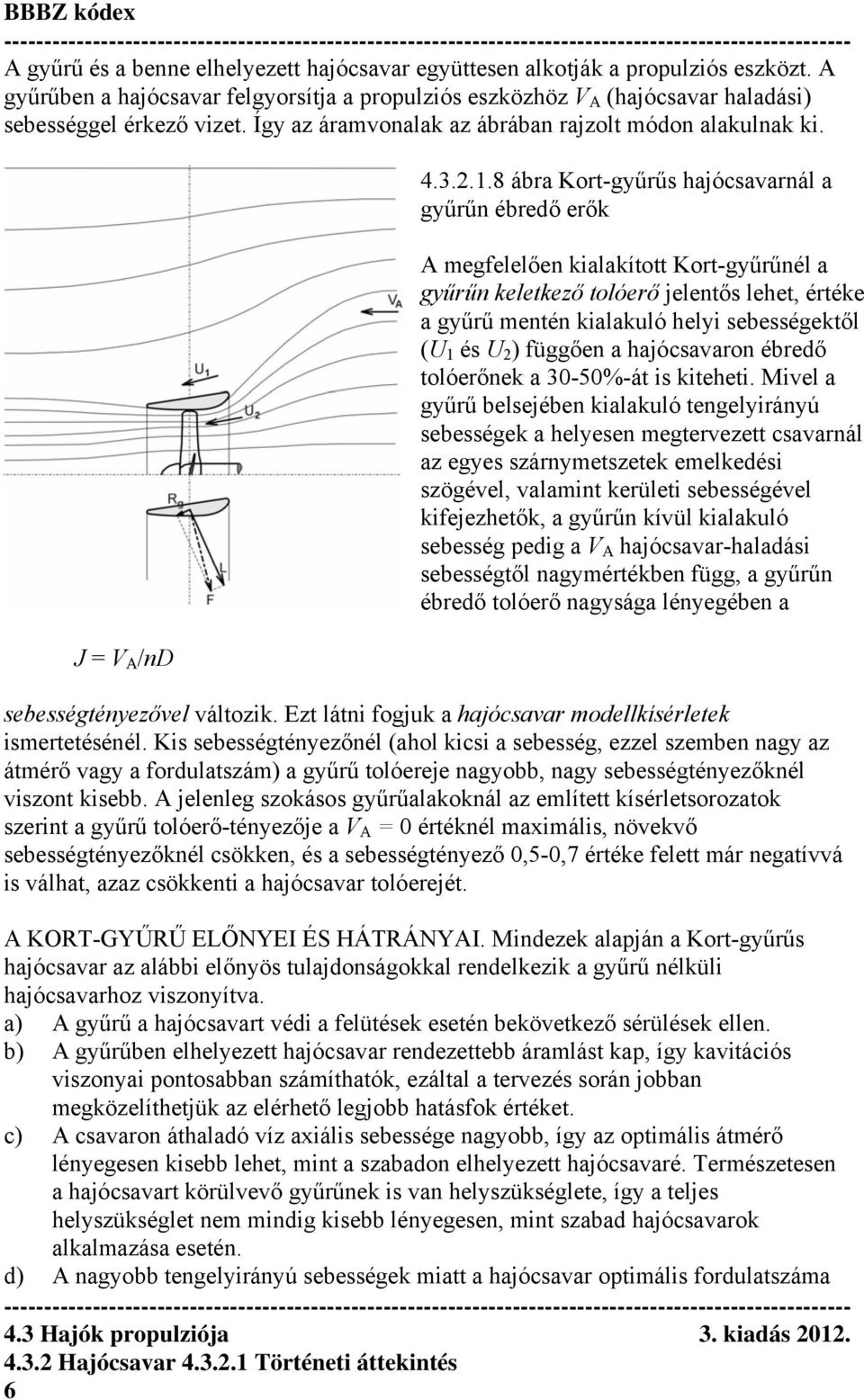 8 ábra Kort-gyűrűs hajócsavarnál a gyűrűn ébredő erők A megfelelően kialakított Kort-gyűrűnél a gyűrűn keletkező tolóerő jelentős lehet, értéke a gyűrű mentén kialakuló helyi sebességektől (U 1 és U