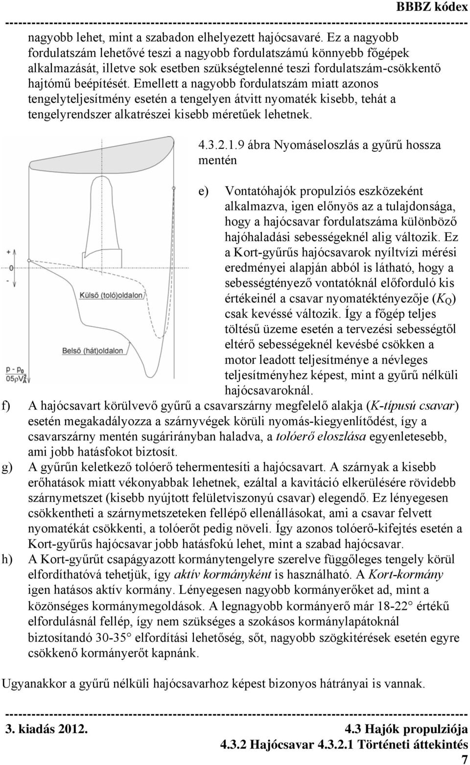 Emellett a nagyobb fordulatszám miatt azonos tengelyteljesítmény esetén a tengelyen átvitt nyomaték kisebb, tehát a tengelyrendszer alkatrészei kisebb méretűek lehetnek. 4.3.2.1.