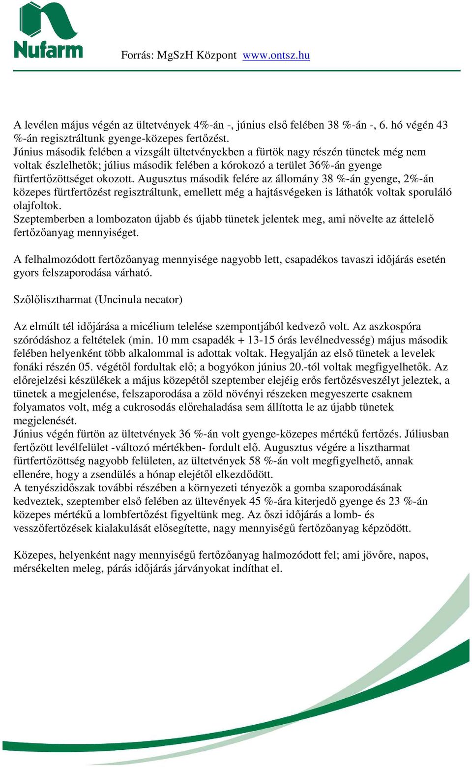 Augusztus második felére az állomány 38 %-án gyenge, 2%-án közepes fürtfertızést regisztráltunk, emellett még a hajtásvégeken is láthatók voltak sporuláló olajfoltok.