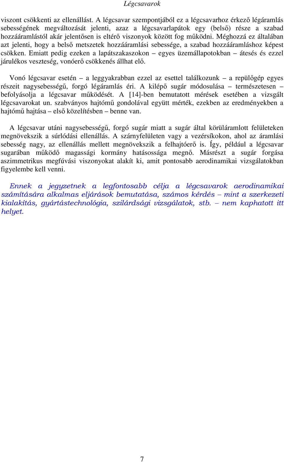 viszonyok között fog működni. Méghozzá ez általában azt jelenti, hogy a belső metszetek hozzááramlási sebessége, a szabad hozzááramláshoz képest csökken.