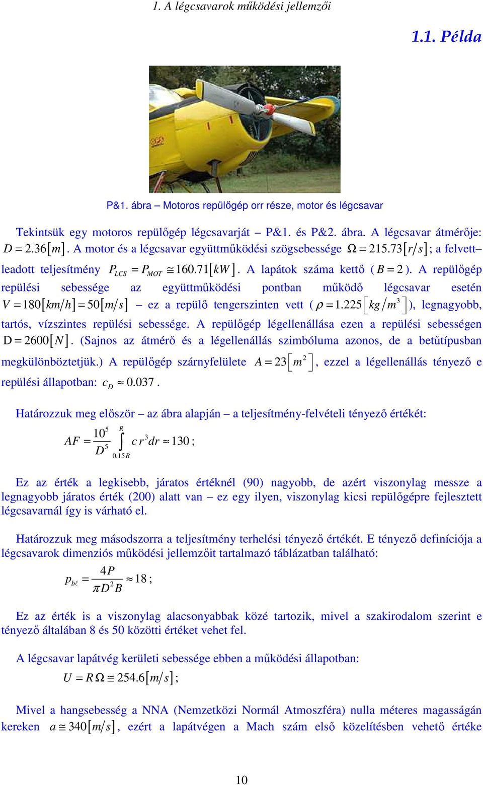 A repülőgép MOT repülési sebessége az együttműködési pontban működő légcsavar esetén 3 V = 180[ km h] = 50[ m s] ez a repülő tengerszinten vett ( ρ = 1.