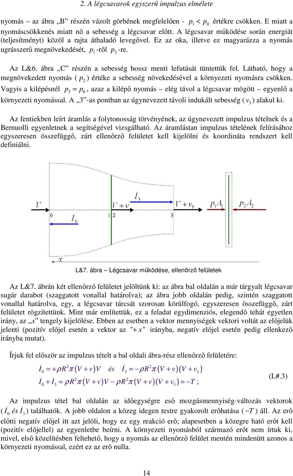 ábra C részén a sebesség hossz menti lefutását tüntettük fel. Látható, hogy a megnövekedett nyomás ( p ) értéke a sebesség növekedésével a környezeti nyomásra csökken.