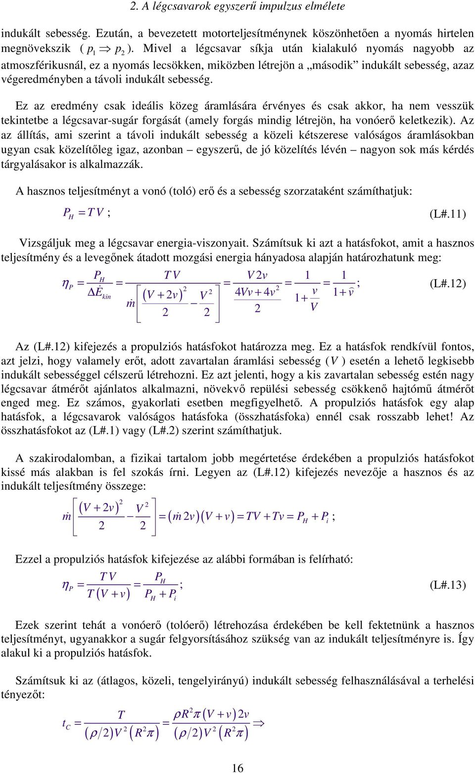 Ez az eredmény csak ideális közeg áramlására érvényes és csak akkor, ha nem vesszük tekintetbe a légcsavar-sugár forgását (amely forgás mindig létrejön, ha vonóerő keletkezik).