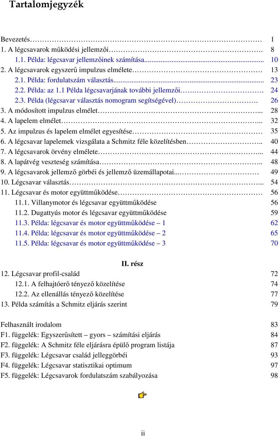 Az impulzus és lapelem elmélet egyesítése 35 6. A légcsavar lapelemek vizsgálata a Schmitz féle közelítésben.. 40 7. A légcsavarok örvény elmélete... 44 8. A lapátvég veszteség számítása.. 48 9.