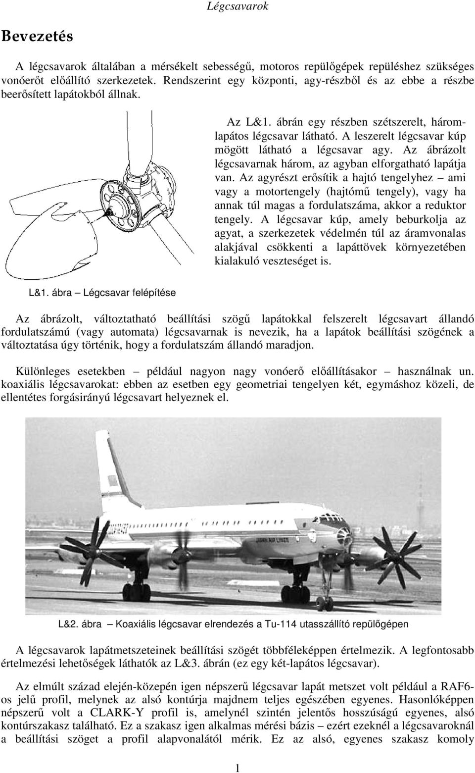 A leszerelt légcsavar kúp mögött látható a légcsavar agy. Az ábrázolt légcsavarnak három, az agyban elforgatható lapátja van.