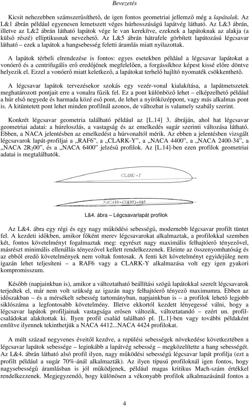 Az L&5 ábrán hátrafele görbített lapátozású légcsavar látható ezek a lapátok a hangsebesség feletti áramlás miatt nyilazottak.