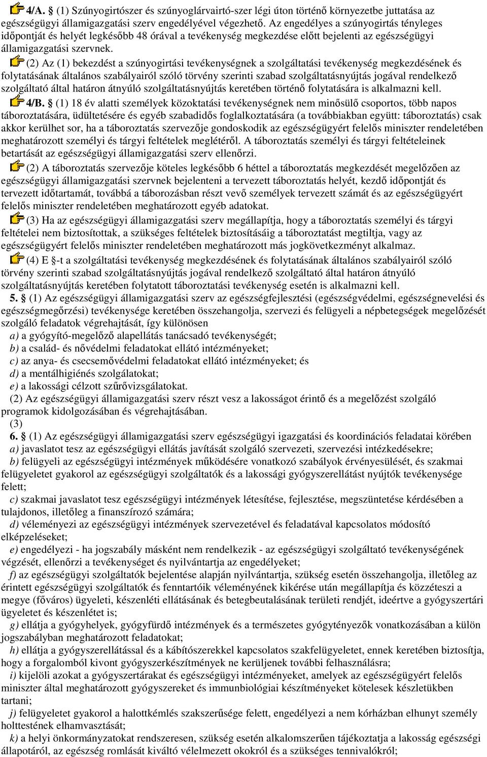 (2) Az (1) bekezdést a szúnyogirtási tevékenységnek a szolgáltatási tevékenység megkezdésének és folytatásának általános szabályairól szóló törvény szerinti szabad szolgáltatásnyújtás jogával