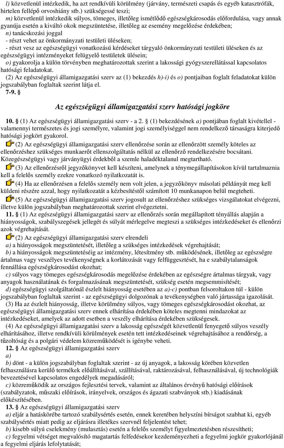 megelızése érdekében; n) tanácskozási joggal - részt vehet az önkormányzati testületi üléseken; - részt vesz az egészségügyi vonatkozású kérdéseket tárgyaló önkormányzati testületi üléseken és az