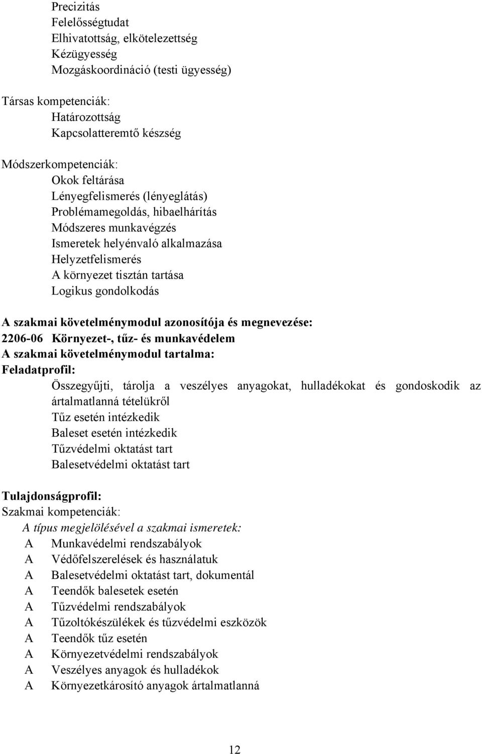 szakmai követelménymodul azonosítója és megnevezése: 2206-06 Környezet-, tűz- és munkavédelem A szakmai követelménymodul tartalma: Feladatprofil: Összegyűjti, tárolja a veszélyes anyagokat,