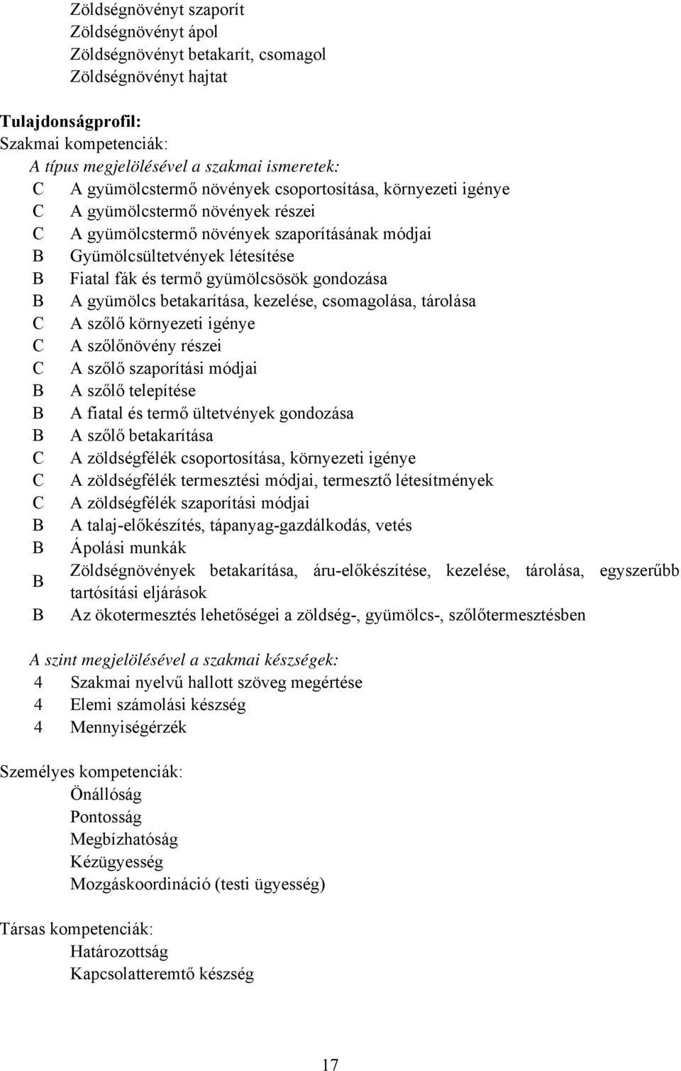 gondozása A gyümölcs betakarítása, kezelése, csomagolása, tárolása A szőlő környezeti igénye A szőlőnövény részei A szőlő szaporítási módjai A szőlő telepítése A fiatal és termő ültetvények gondozása