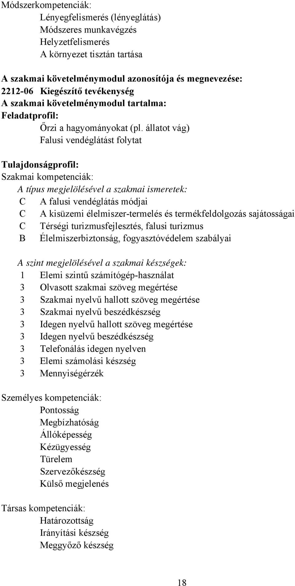 állatot vág) Falusi vendéglátást folytat Tulajdonságprofil: Szakmai kompetenciák: A típus megjelölésével a szakmai ismeretek: A falusi vendéglátás módjai A kisüzemi élelmiszer-termelés és