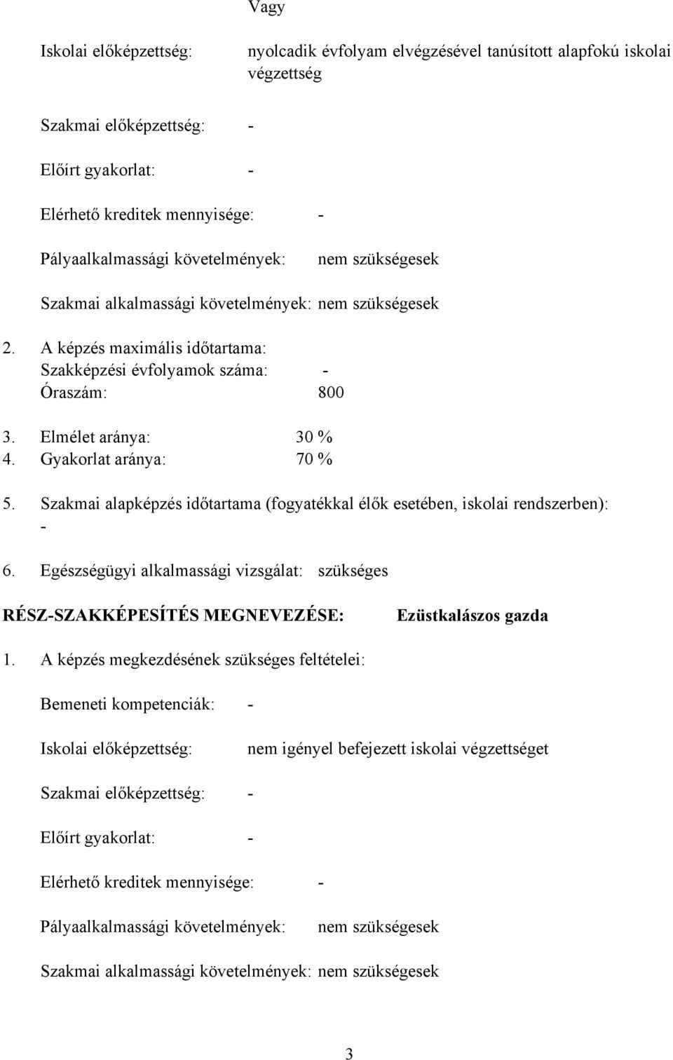 Gyakorlat aránya: 70 % 5. Szakmai alapképzés időtartama (fogyatékkal élők esetében, iskolai rendszerben): - 6.