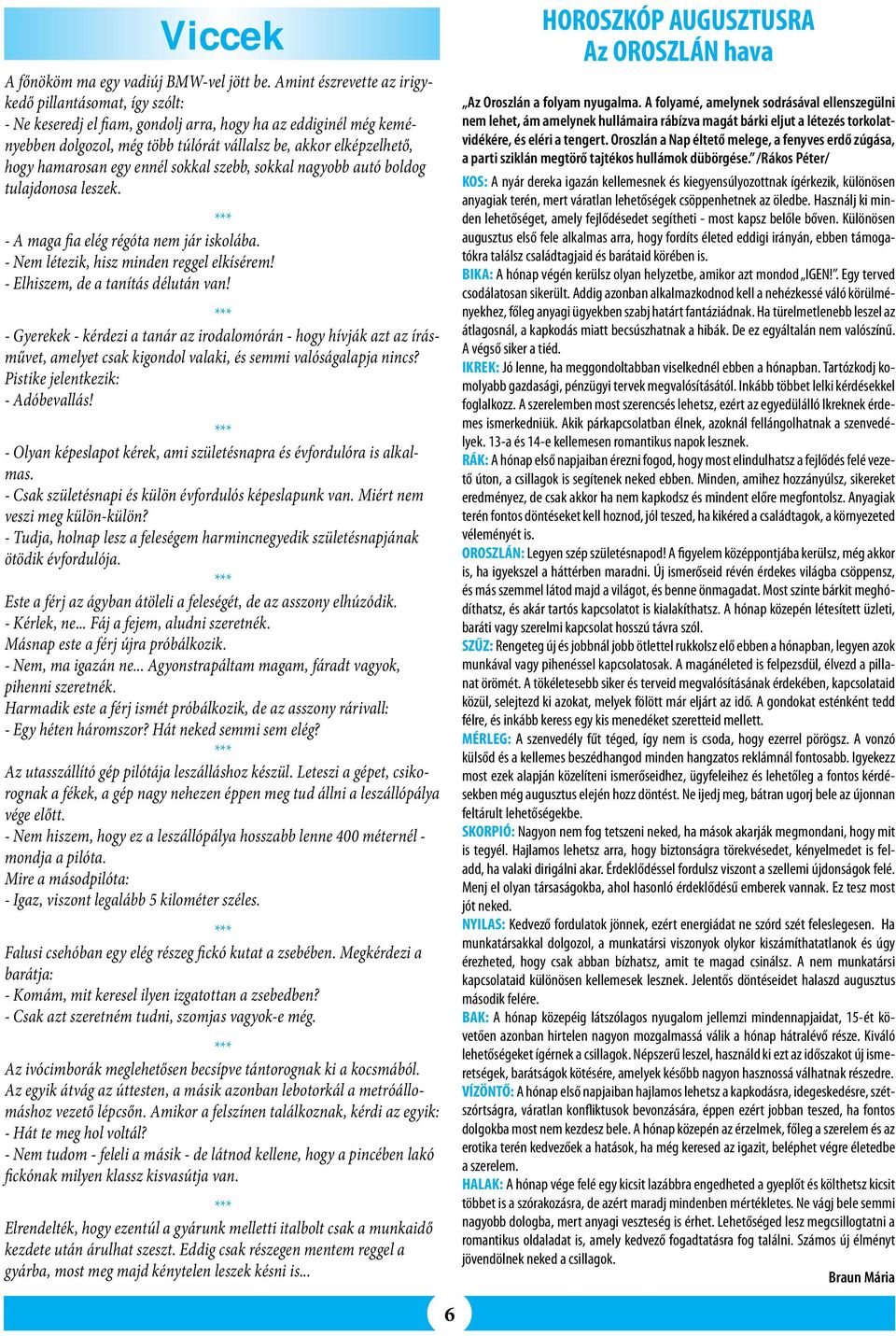 hamarosan egy ennél sokkal szebb, sokkal nagyobb autó boldog tulajdonosa leszek. - A maga fia elég régóta nem jár iskolába. - Nem létezik, hisz minden reggel elkísérem!