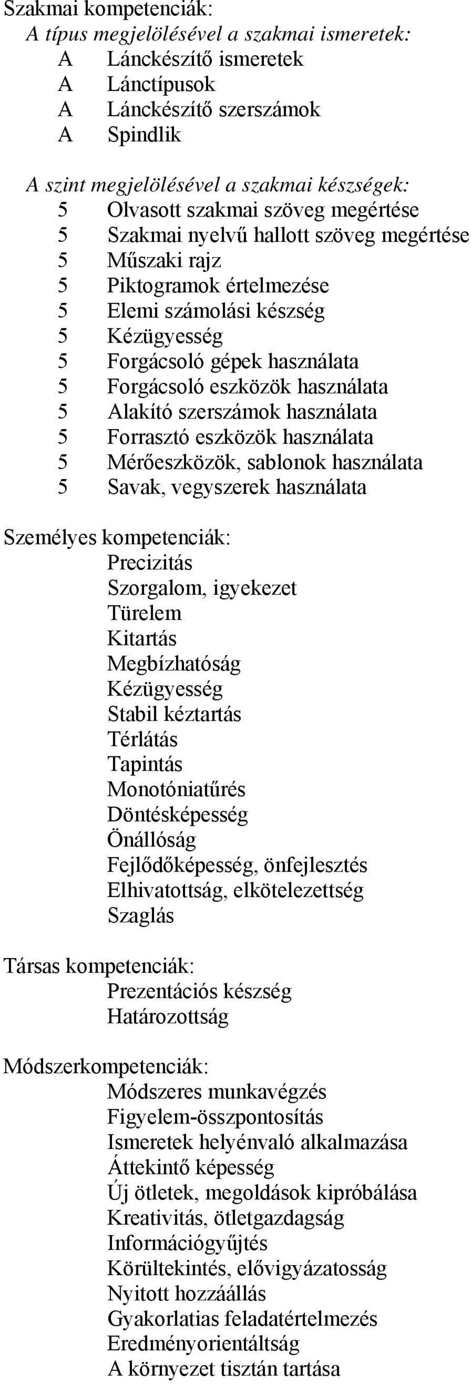 használata 5 Alakító szerszámok használata 5 Forrasztó eszközök használata 5 Mérőeszközök, sablonok használata 5 Savak, vegyszerek használata Személyes kompetenciák: Precizitás Szorgalom, igyekezet