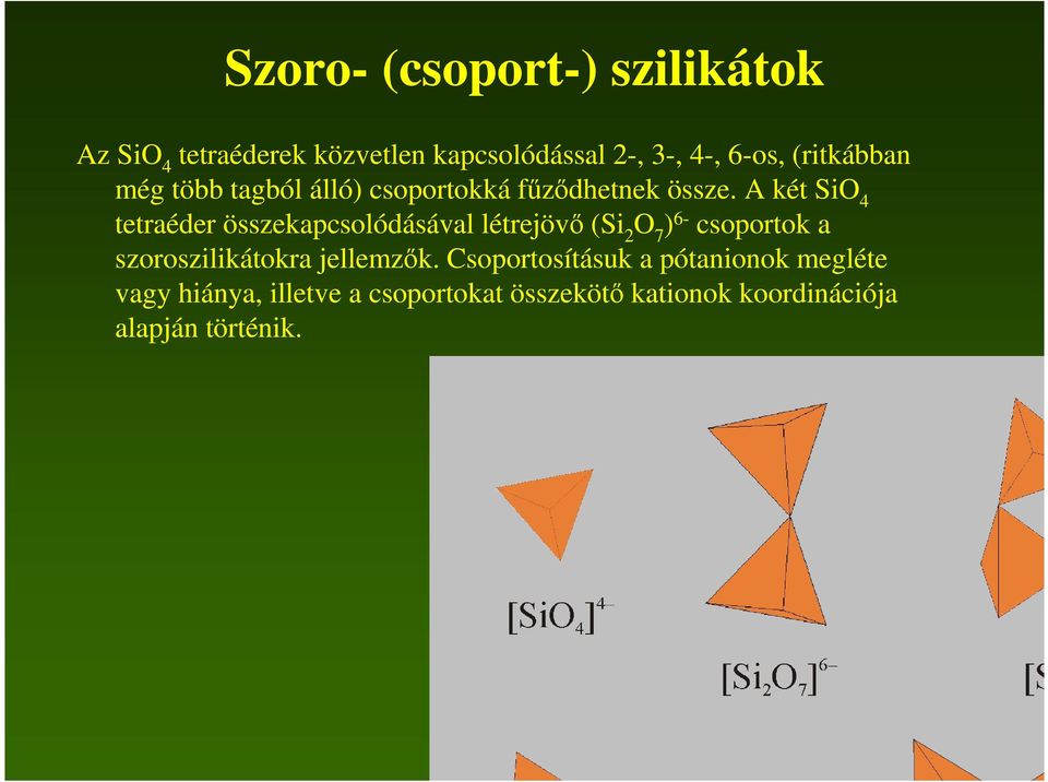 A két SiO 4 tetraéder összekapcsolódásával létrejövı (Si 2 O 7 ) 6- csoportok a