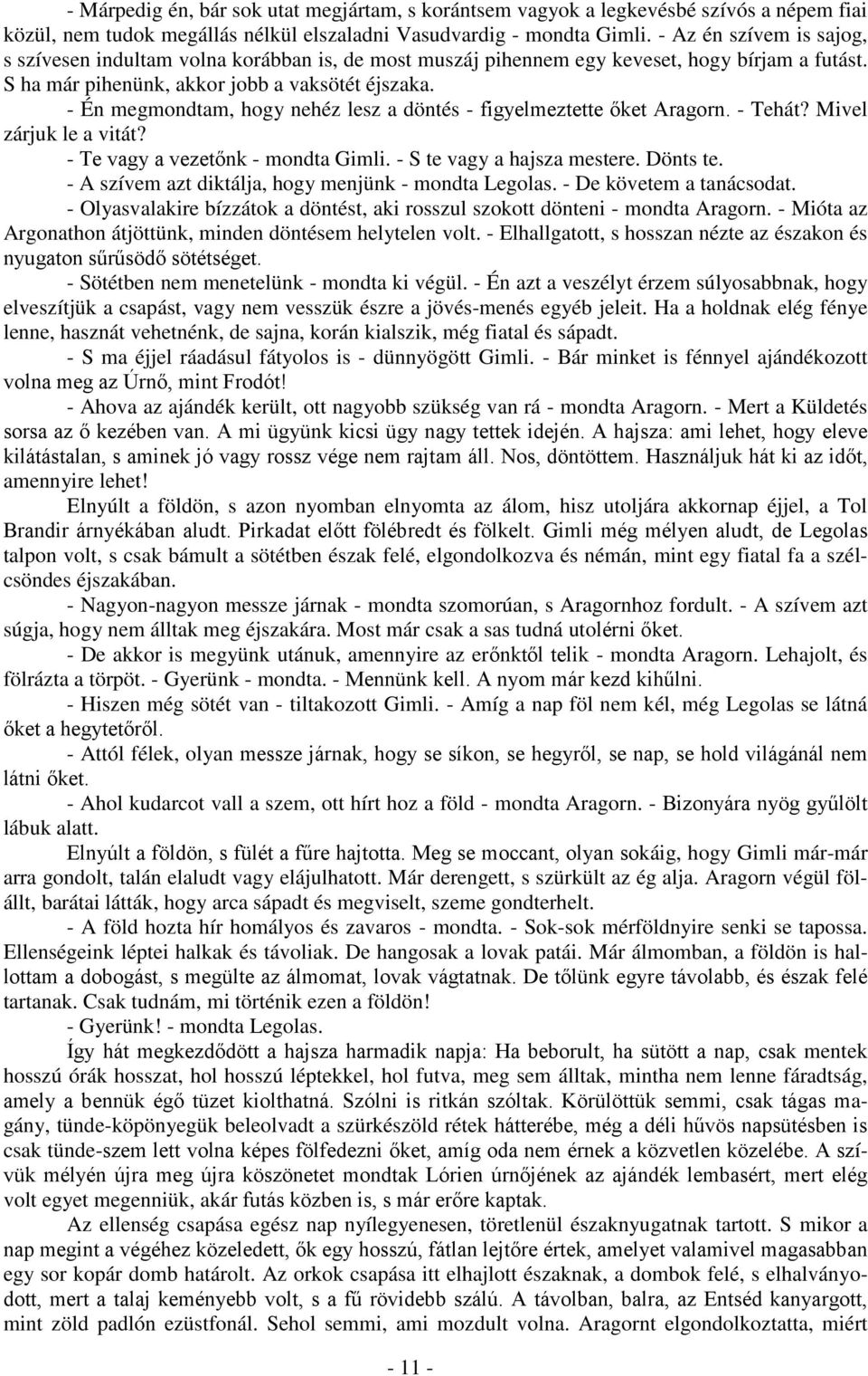 - Én megmondtam, hogy nehéz lesz a döntés - figyelmeztette őket Aragorn. - Tehát? Mivel zárjuk le a vitát? - Te vagy a vezetőnk - mondta Gimli. - S te vagy a hajsza mestere. Dönts te.