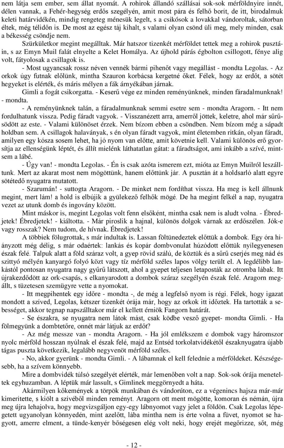 legelt, s a csikósok a lovakkal vándoroltak, sátorban éltek, még télidőn is. De most az egész táj kihalt, s valami olyan csönd üli meg, mely minden, csak a békesség csöndje nem.