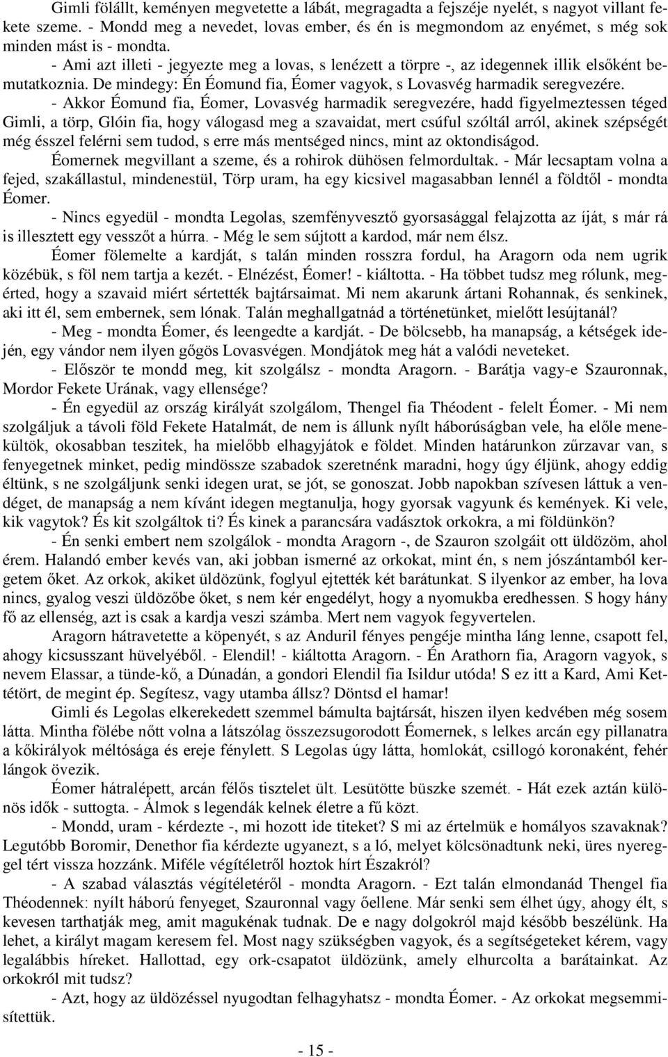 - Ami azt illeti - jegyezte meg a lovas, s lenézett a törpre -, az idegennek illik elsőként bemutatkoznia. De mindegy: Én Éomund fia, Éomer vagyok, s Lovasvég harmadik seregvezére.