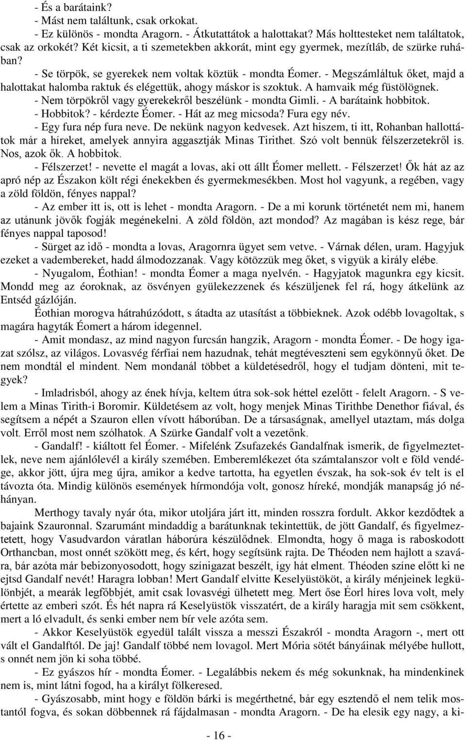 - Megszámláltuk őket, majd a halottakat halomba raktuk és elégettük, ahogy máskor is szoktuk. A hamvaik még füstölögnek. - Nem törpökről vagy gyerekekről beszélünk - mondta Gimli.