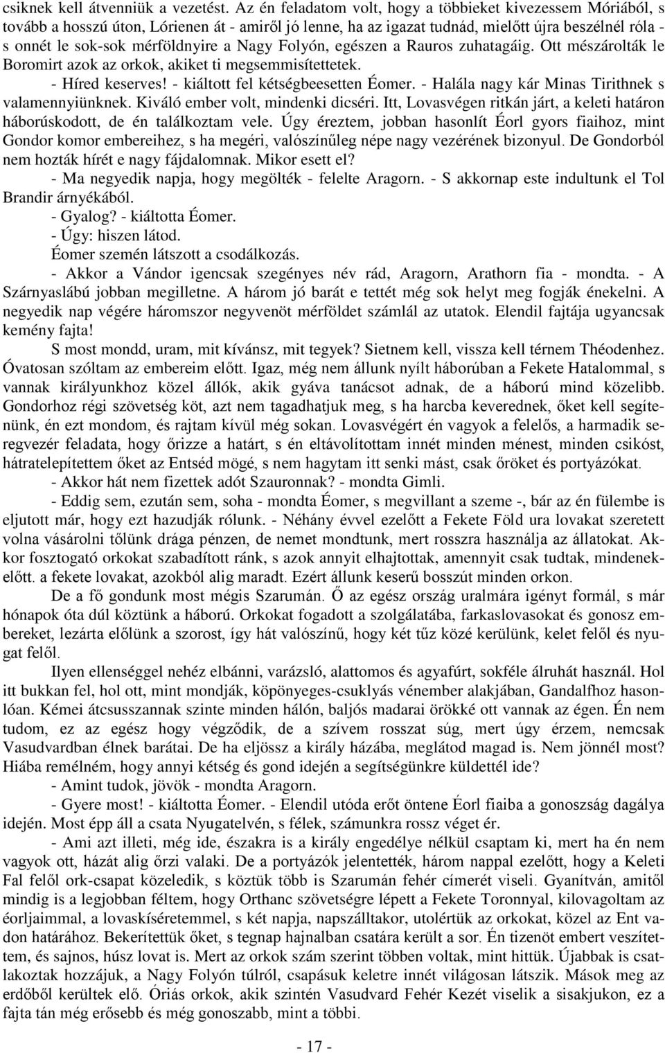 Nagy Folyón, egészen a Rauros zuhatagáig. Ott mészárolták le Boromirt azok az orkok, akiket ti megsemmisítettetek. - Híred keserves! - kiáltott fel kétségbeesetten Éomer.