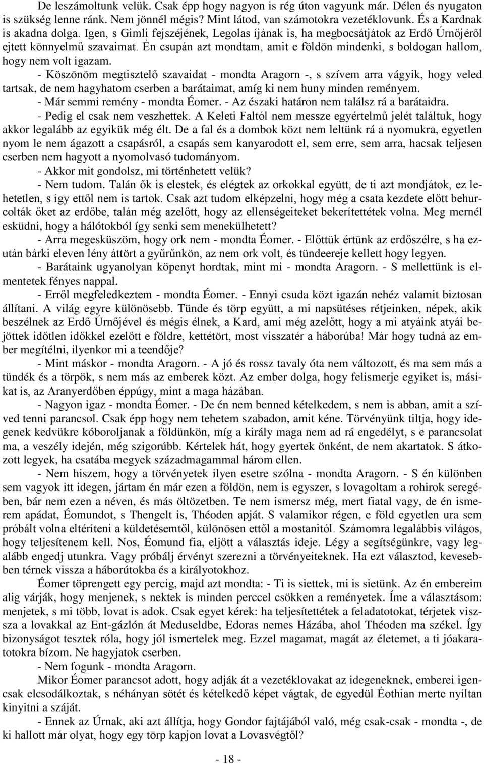 - Köszönöm megtisztelő szavaidat - mondta Aragorn -, s szívem arra vágyik, hogy veled tartsak, de nem hagyhatom cserben a barátaimat, amíg ki nem huny minden reményem.