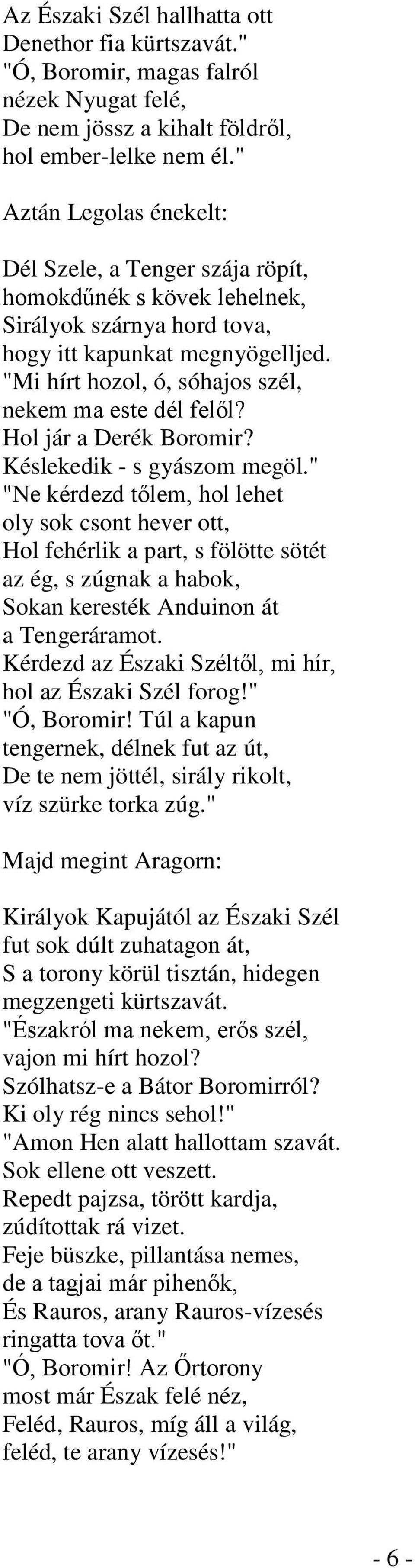 "Mi hírt hozol, ó, sóhajos szél, nekem ma este dél felől? Hol jár a Derék Boromir? Késlekedik - s gyászom megöl.