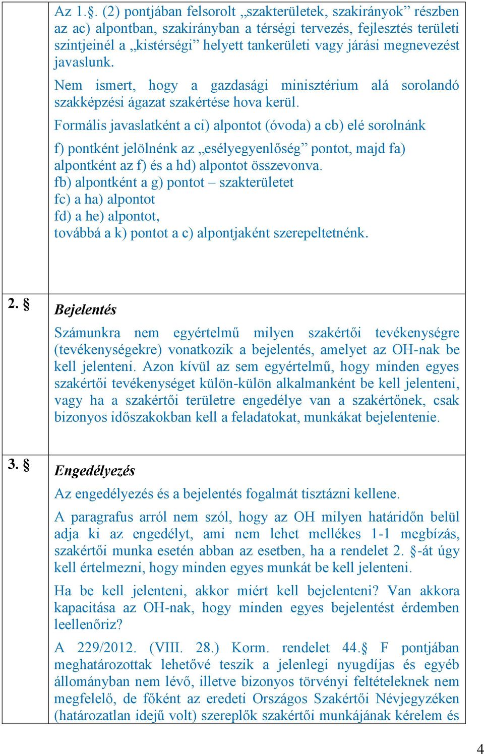 Formális javaslatként a ci) alpontot (óvoda) a cb) elé sorolnánk f) pontként jelölnénk az esélyegyenlőség pontot, majd fa) alpontként az f) és a hd) alpontot összevonva.