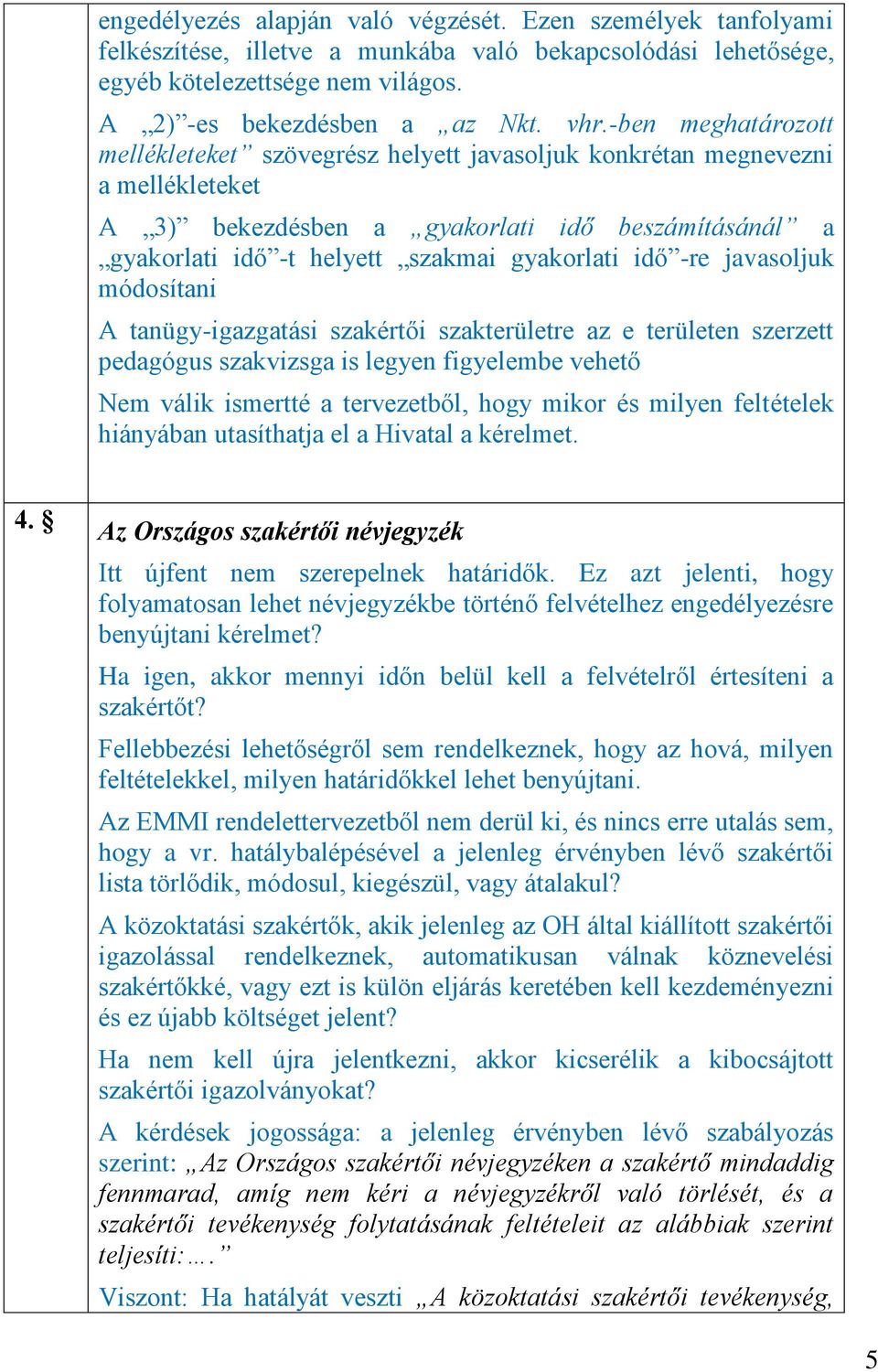 -re javasoljuk módosítani A tanügy-igazgatási szakértői szakterületre az e területen szerzett pedagógus szakvizsga is legyen figyelembe vehető Nem válik ismertté a tervezetből, hogy mikor és milyen