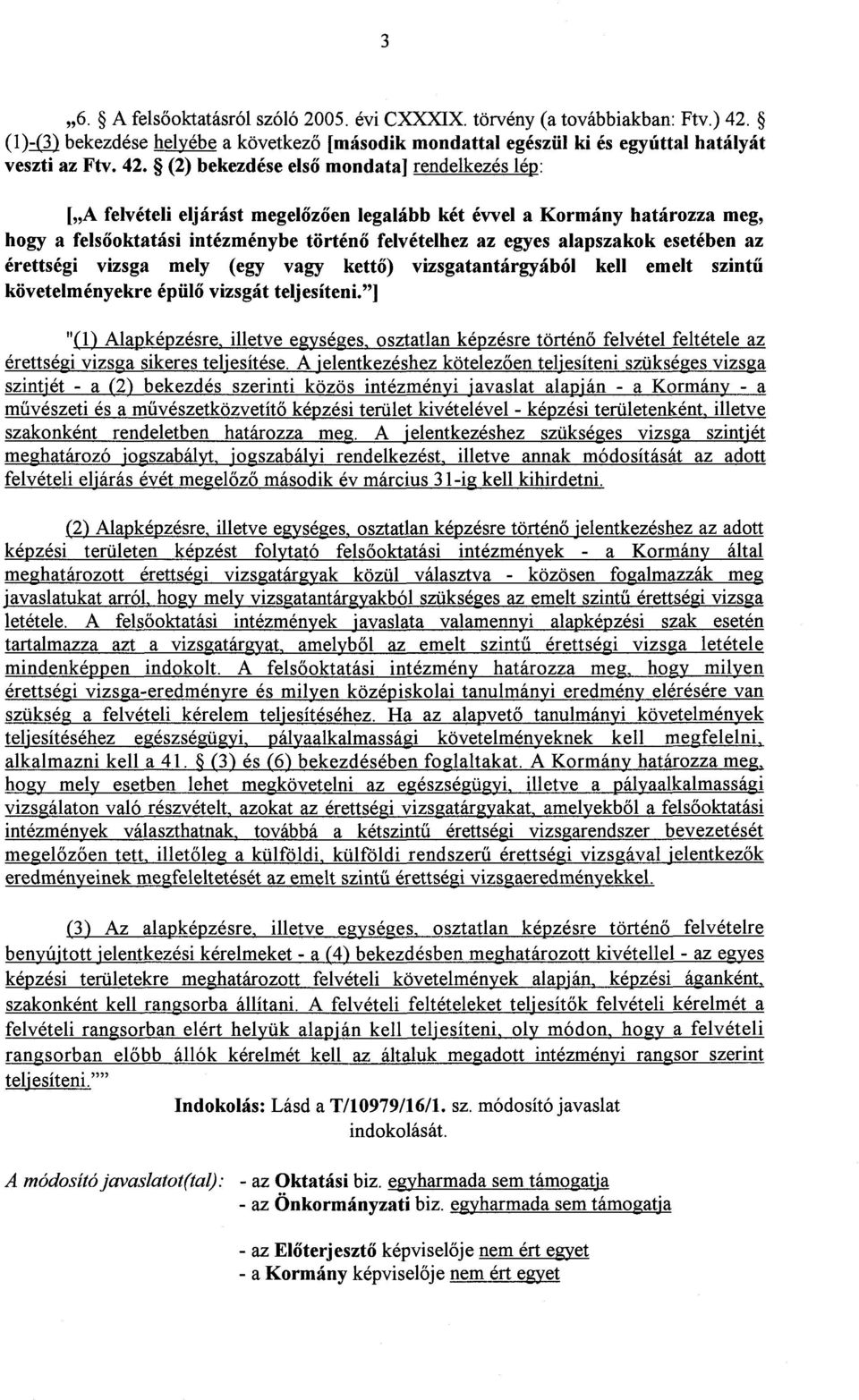 (2) bekezdése els ő mondata] rendelkezés lép : [ A felvételi eljárást megelőzően legalább két évvel a Kormány határozza meg, hogy a fels őoktatási intézménybe történ ő felvételhez az egyes alapszakok
