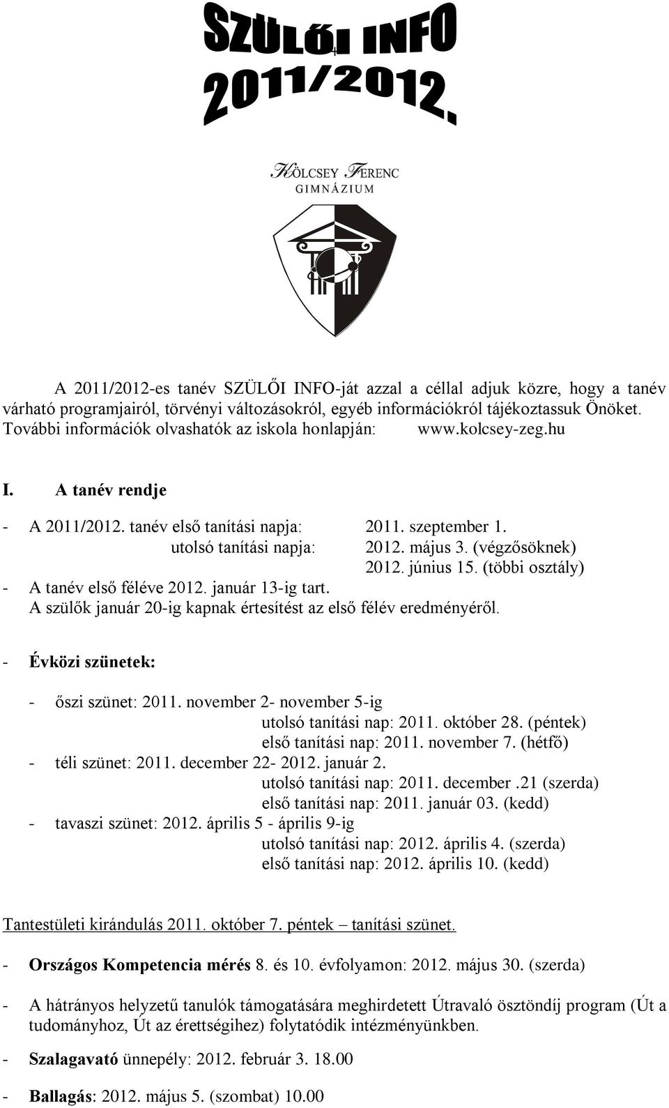 (végzősöknek) 2012. június 15. (többi osztály) - A tanév első féléve 2012. január 13-ig tart. A szülők január 20-ig kapnak értesítést az első félév eredményéről.