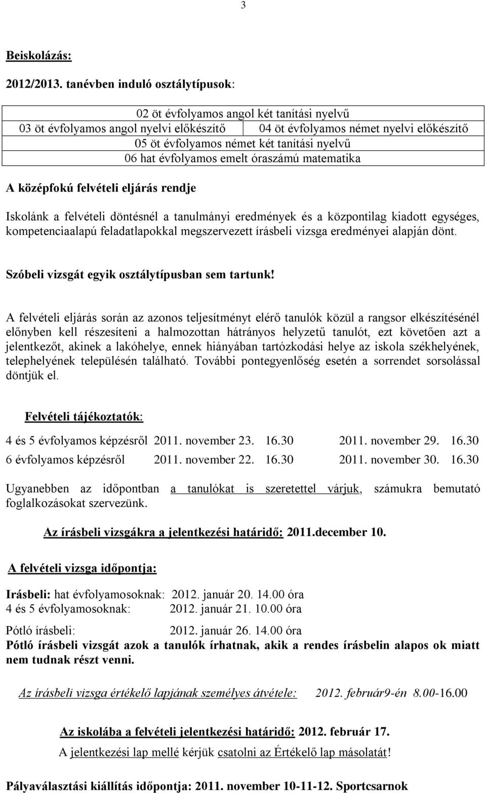 06 hat évfolyamos emelt óraszámú matematika A középfokú felvételi eljárás rendje Iskolánk a felvételi döntésnél a tanulmányi eredmények és a központilag kiadott egységes, kompetenciaalapú