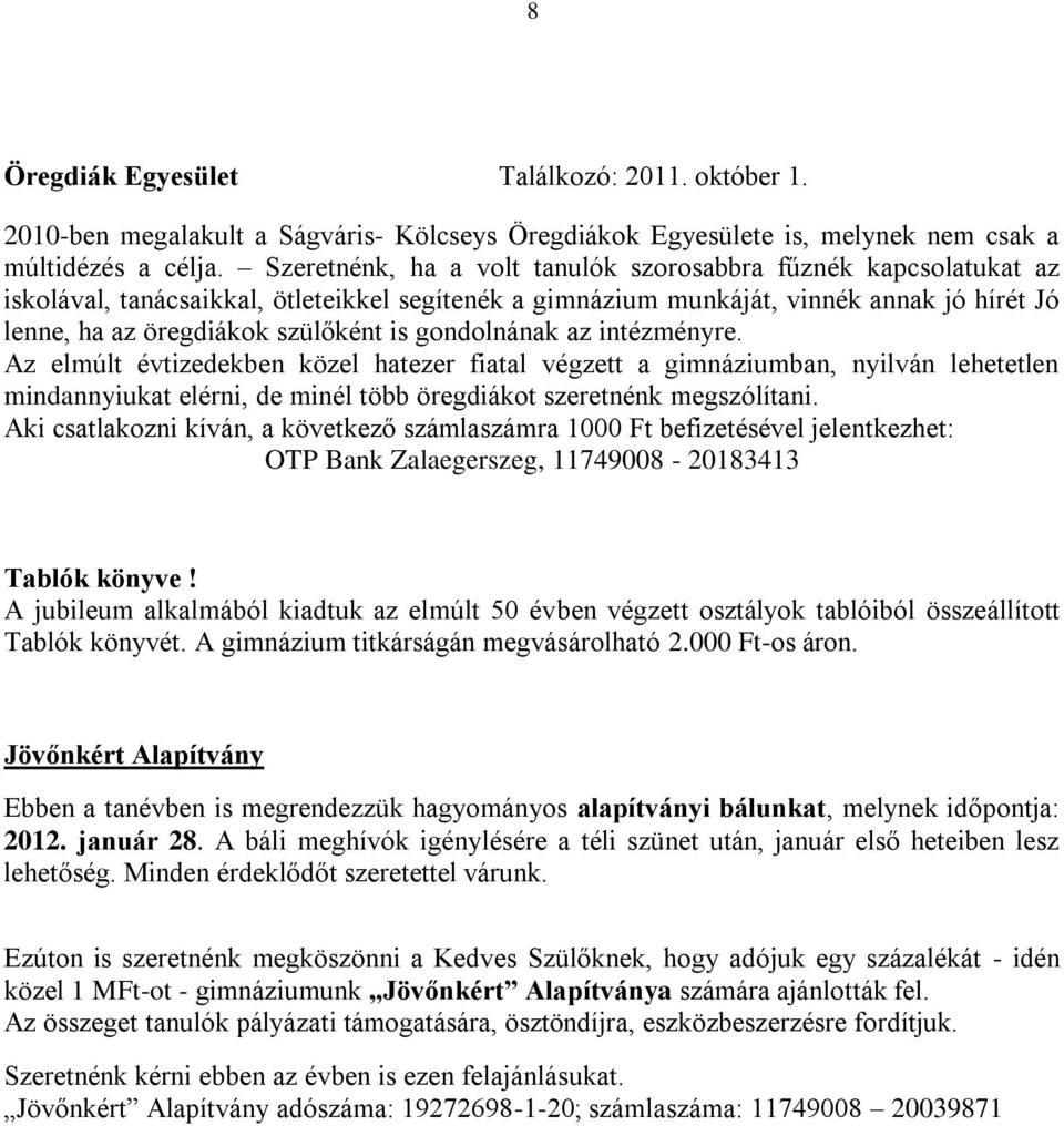 gondolnának az intézményre. Az elmúlt évtizedekben közel hatezer fiatal végzett a gimnáziumban, nyilván lehetetlen mindannyiukat elérni, de minél több öregdiákot szeretnénk megszólítani.