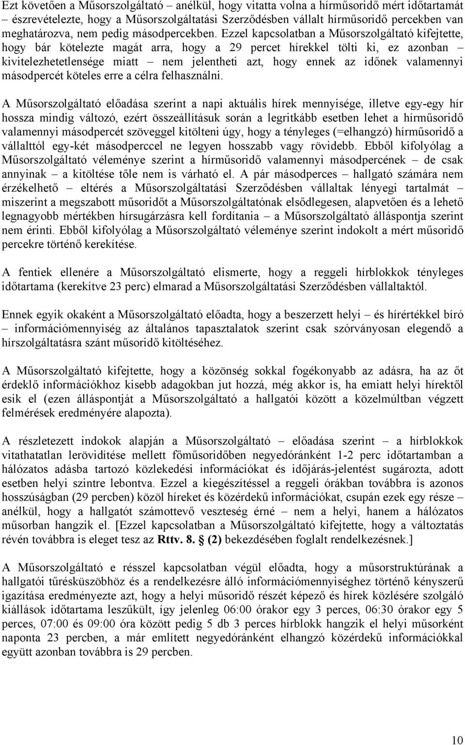 Ezzel kapcsolatban a Műsorszolgáltató kifejtette, hogy bár kötelezte magát arra, hogy a 29 percet hírekkel tölti ki, ez azonban kivitelezhetetlensége miatt nem jelentheti azt, hogy ennek az időnek