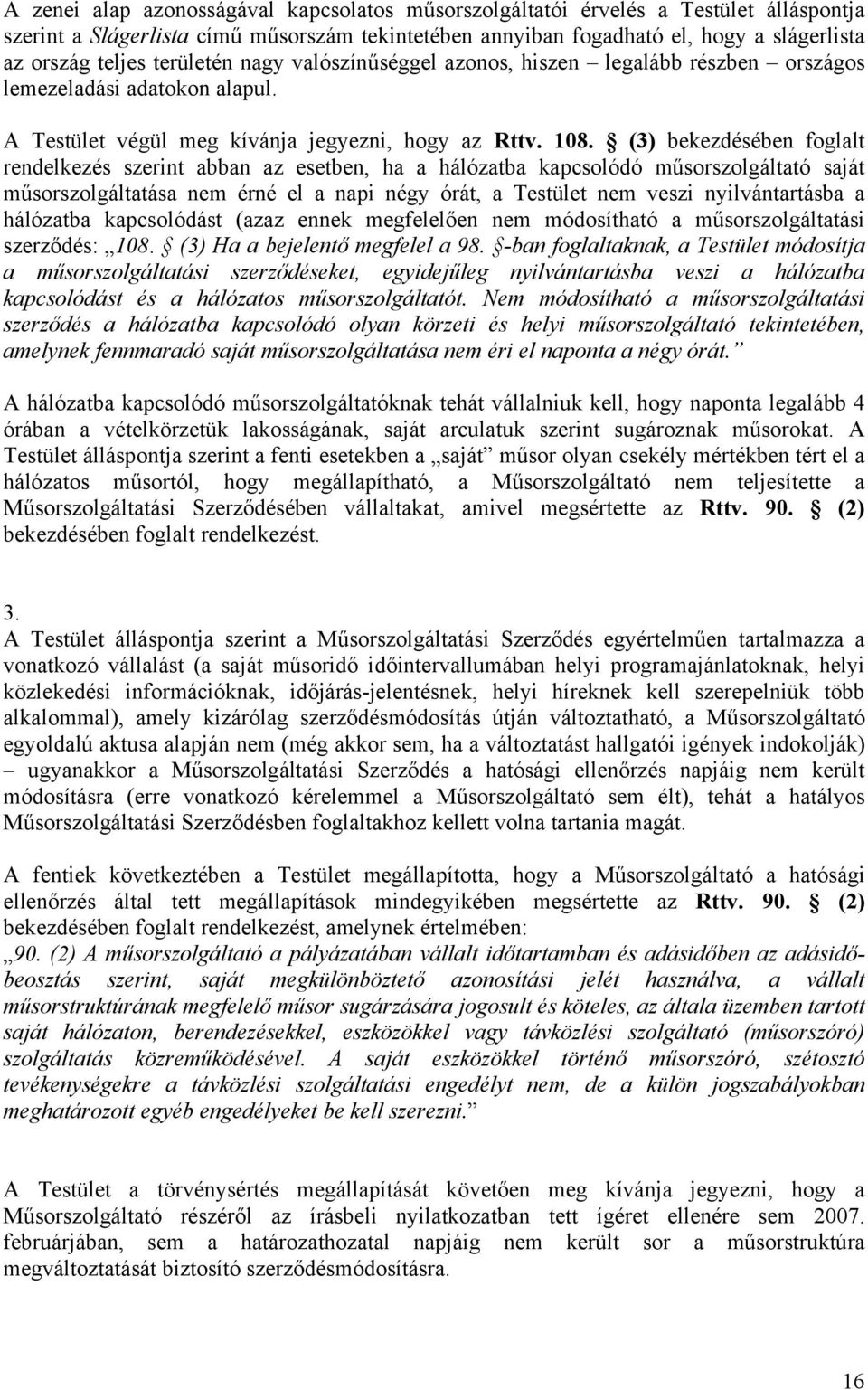 (3) bekezdésében foglalt rendelkezés szerint abban az esetben, ha a hálózatba kapcsolódó műsorszolgáltató saját műsorszolgáltatása nem érné el a napi négy órát, a Testület nem veszi nyilvántartásba a