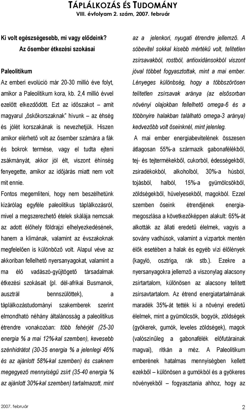 Hiszen amikor elérhetı volt az ısember számára a fák és bokrok termése, vagy el tudta ejteni zsákmányát, akkor jól élt, viszont éhínség fenyegette, amikor az idıjárás miatt nem volt mit ennie.