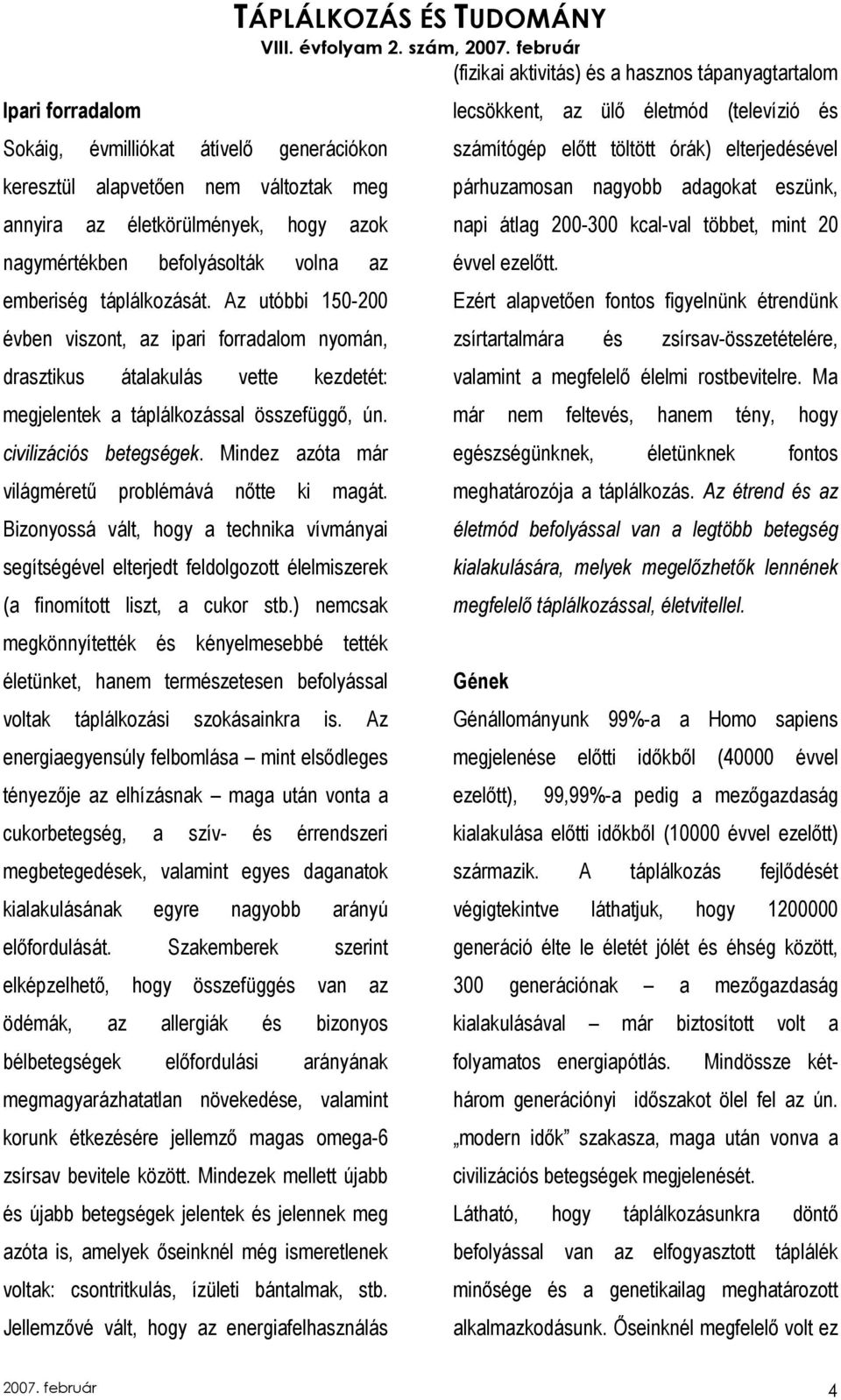 Mindez azóta már világmérető problémává nıtte ki magát. Bizonyossá vált, hogy a technika vívmányai segítségével elterjedt feldolgozott élelmiszerek (a finomított liszt, a cukor stb.