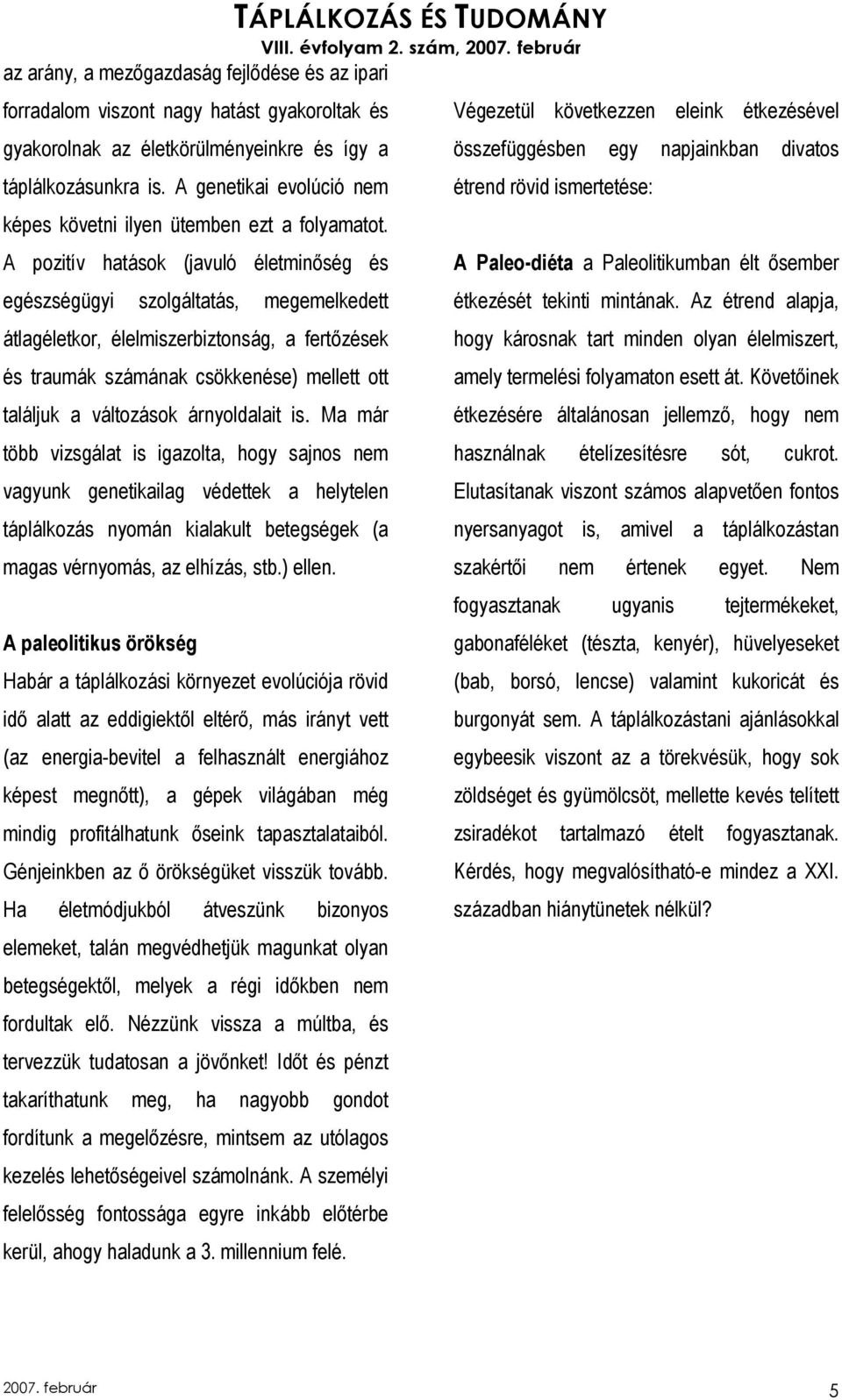 A pozitív hatások (javuló életminıség és egészségügyi szolgáltatás, megemelkedett átlagéletkor, élelmiszerbiztonság, a fertızések és traumák számának csökkenése) mellett ott találjuk a változások