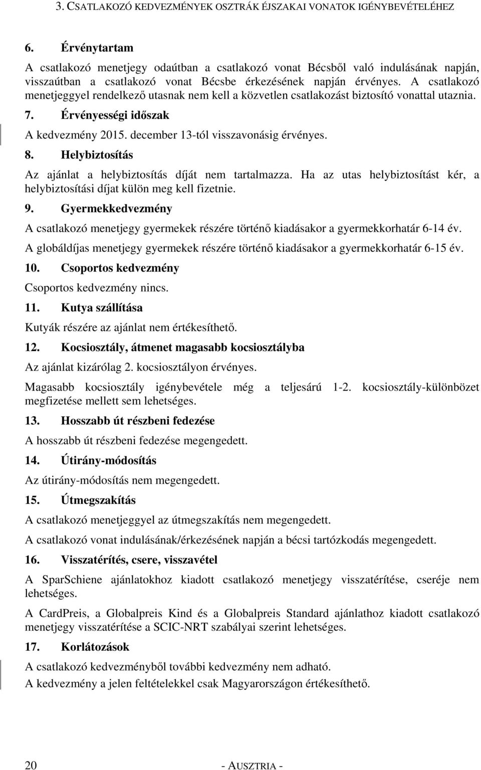 A csatlakozó menetjeggyel rendelkező utasnak nem kell a közvetlen csatlakozást biztosító vonattal utaznia. 7. Érvényességi időszak A kedvezmény 2015. december 13-tól visszavonásig érvényes. 8.