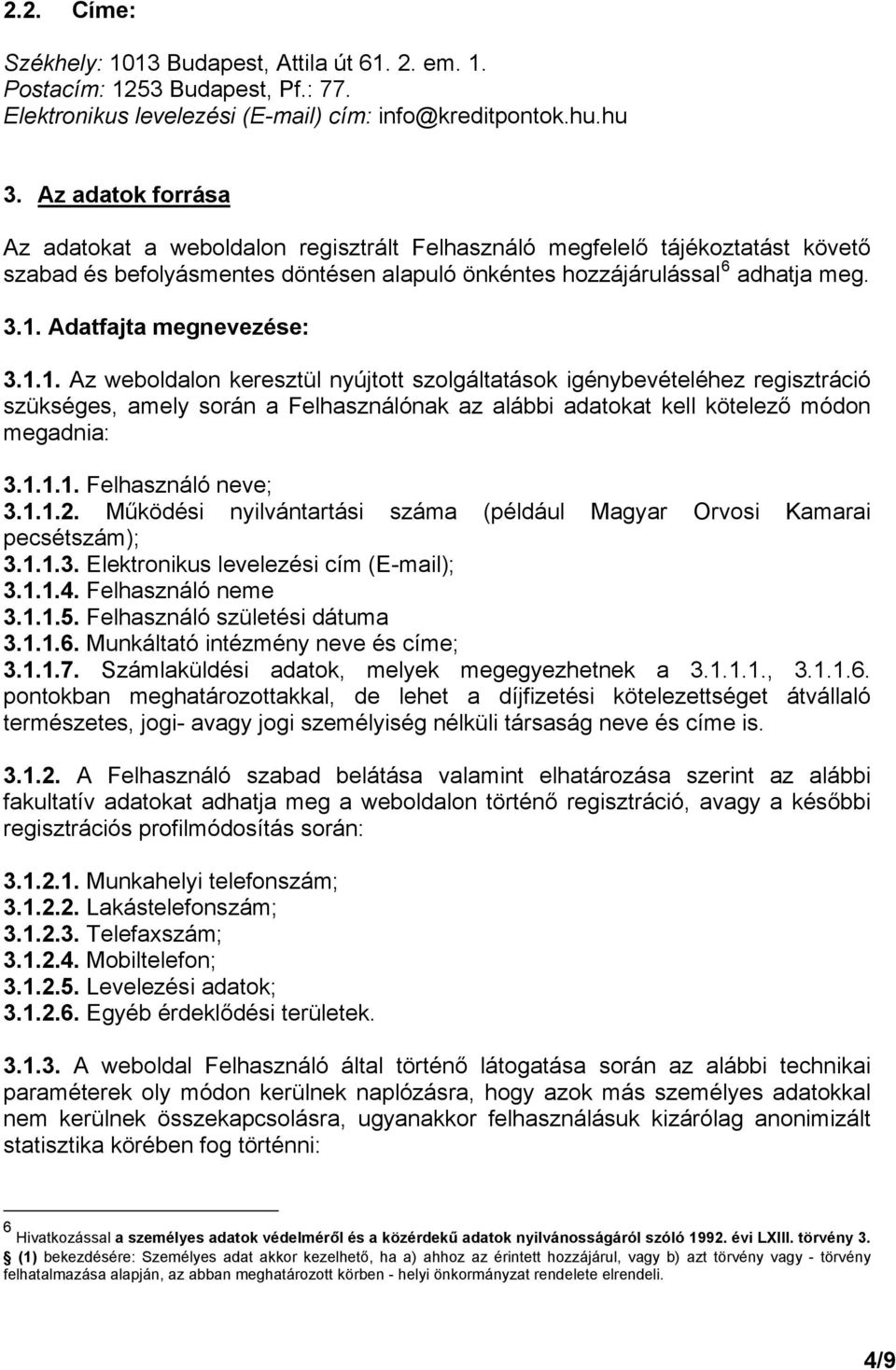 Adatfajta megnevezése: 3.1.1. Az weboldalon keresztül nyújtott szolgáltatások igénybevételéhez regisztráció szükséges, amely során a Felhasználónak az alábbi adatokat kell kötelező módon megadnia: 3.