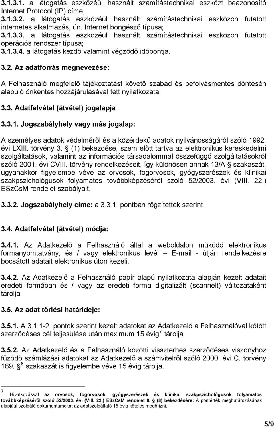 1.3.3. a látogatás eszközéül használt számítástechnikai eszközön futatott operációs rendszer típusa; 3.1.3.4. a látogatás kezdő valamint végződő időpontja. 3.2.