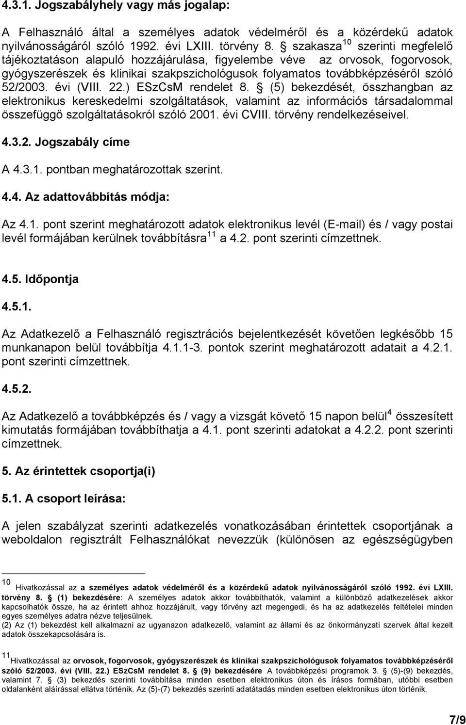 évi (VIII. 22.) ESzCsM rendelet 8. (5) bekezdését, összhangban az elektronikus kereskedelmi szolgáltatások, valamint az információs társadalommal összefüggő szolgáltatásokról szóló 2001. évi CVIII.