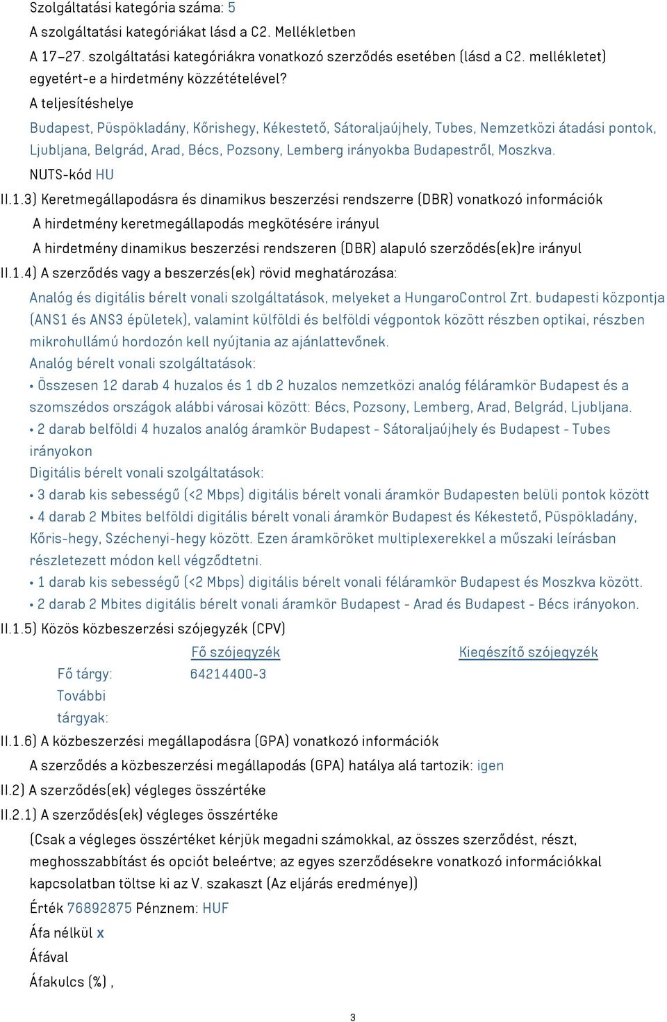 A teljesítéshelye Budapest, Püspökladány, Kőrishegy, Kékestető, Sátoraljaújhely, Tubes, Nemzetközi átadási pontok, Ljubljana, Belgrád, Arad, Bécs, Pozsony, Lemberg irányokba Budapestről, Moszkva.