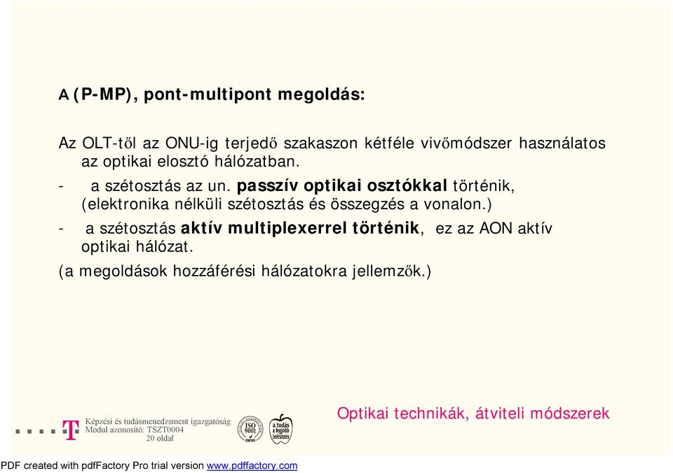 passzív optikai osztókkal történik, (elektronika nélküli szétosztás és összegzés a vonalon.