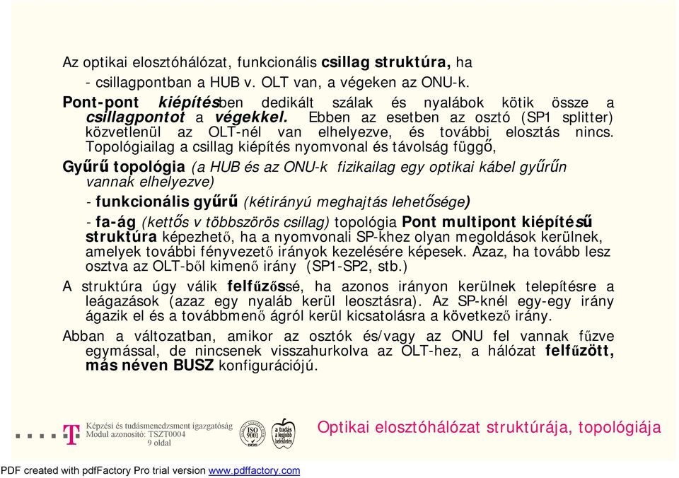 Topológiailag a csillag kiépítés nyomvonal és távolság függő, Gyűrű topológia (a HUB és az ONU-k fizikailag egy optikai kábel gyűrűn vannak elhelyezve) - funkcionális gyűrű (kétirányú meghajtás