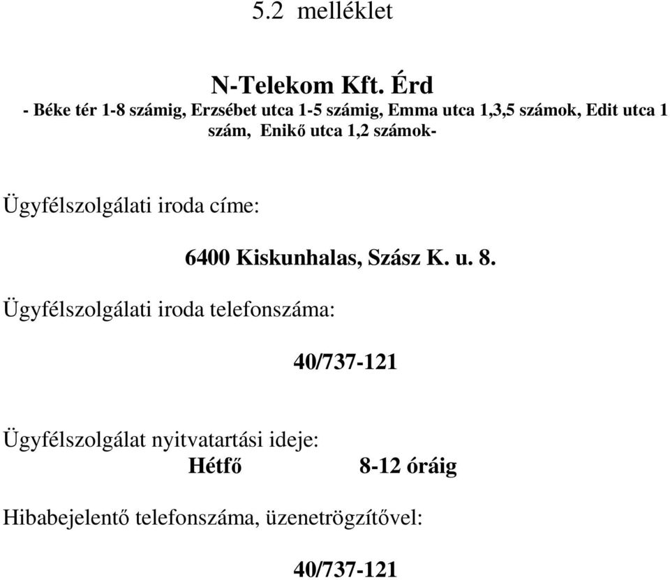 szám, Enikı utca 1,2 számok- Ügyfélszolgálati iroda címe: 6400 Kiskunhalas, Szász K. u. 8.