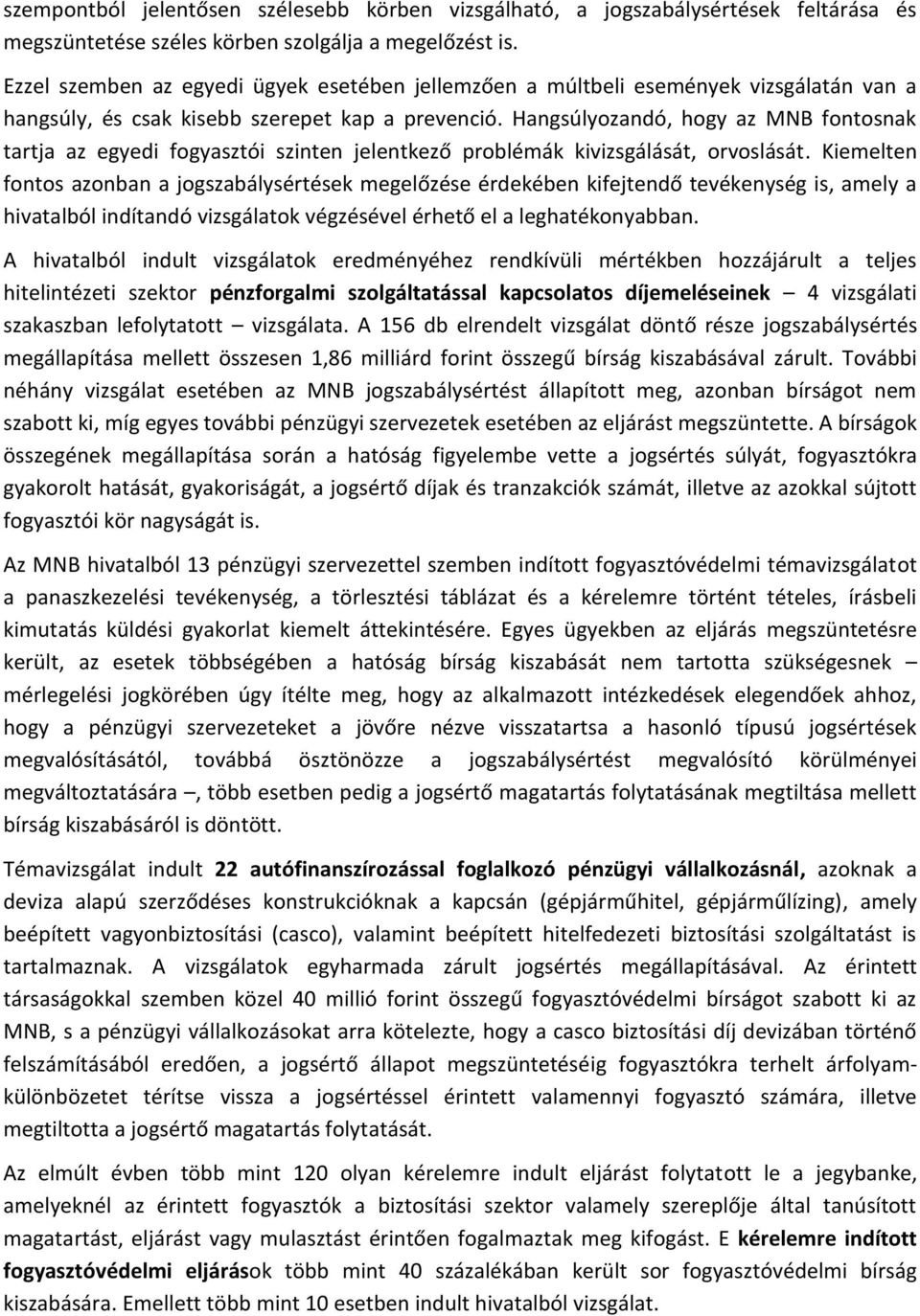 Hangsúlyozandó, hogy az MNB fontosnak tartja az egyedi fogyasztói szinten jelentkező problémák kivizsgálását, orvoslását.