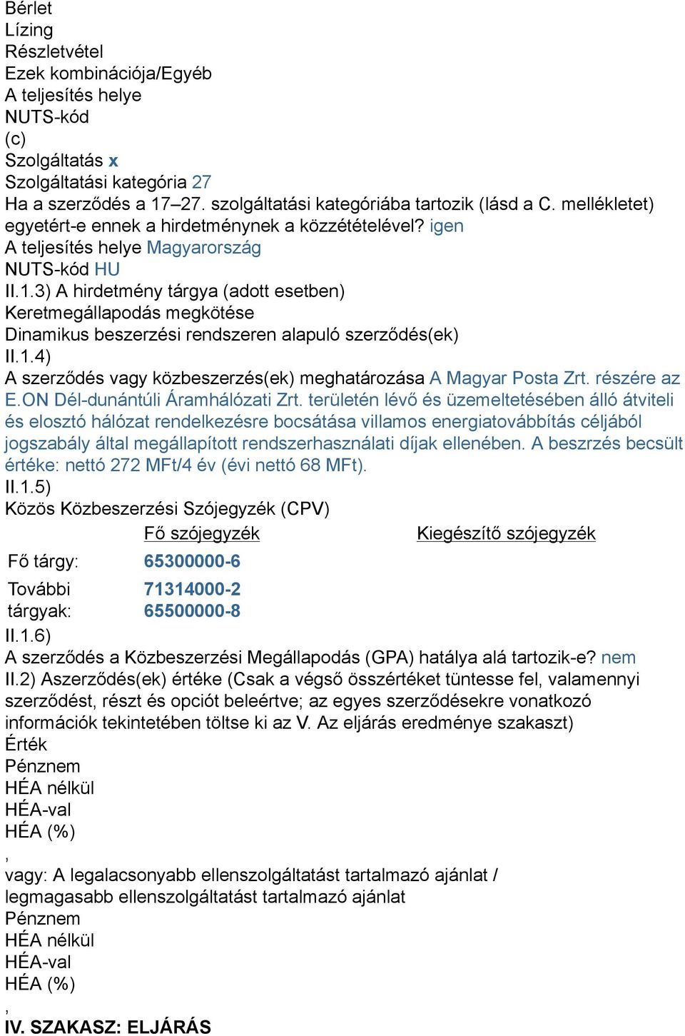3) A hirdetmény tárgya (adott esetben) Keretmegállapodás megkötése Dinamikus beszerzési rendszeren alapuló szerződés(ek) II.1.4) A szerződés vagy közbeszerzés(ek) meghatározása A Magyar Posta Zrt.