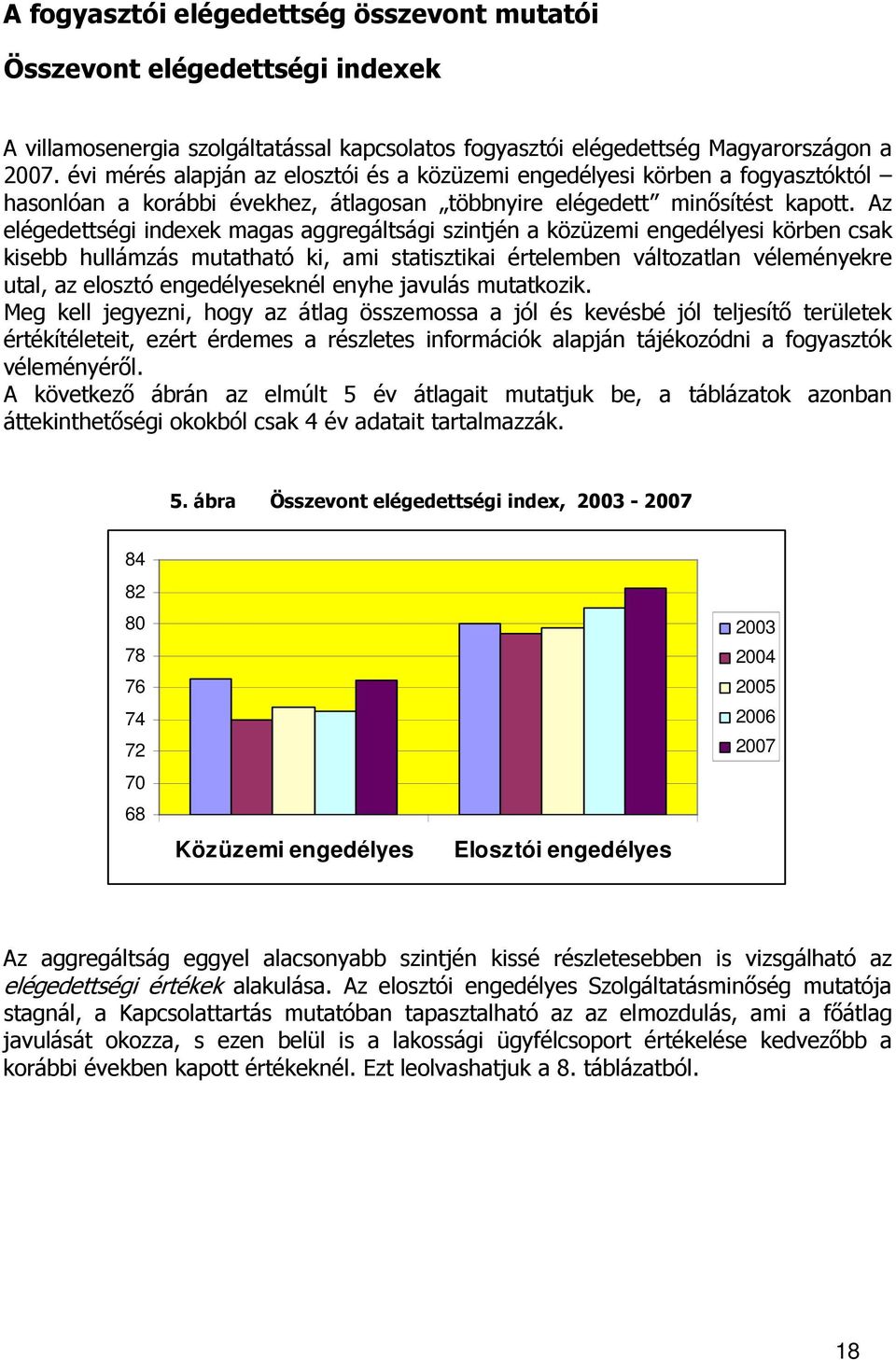 Az elégedettségi indexek magas aggregáltsági szintjén a közüzemi engedélyesi körben csak kisebb hullámzás mutatható ki, ami statisztikai értelemben változatlan véleményekre utal, az elosztó